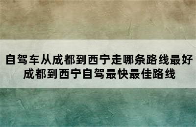 自驾车从成都到西宁走哪条路线最好 成都到西宁自驾最快最佳路线